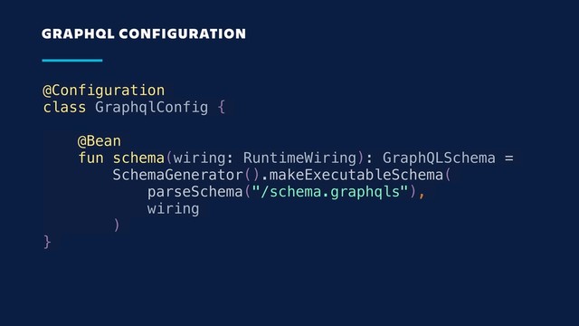 @Configuration
class GraphqlConfig {
@Bean
fun schema(wiring: RuntimeWiring): GraphQLSchema =
SchemaGenerator().makeExecutableSchema(
parseSchema("/schema.graphqls"),
wiring
)
}
GRAPHQL CONFIGURATION
