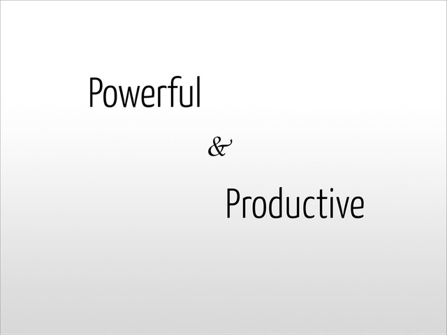 Powerful
Productive
&
