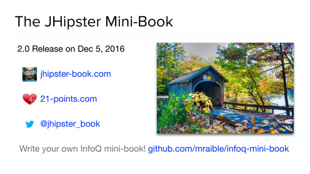 The JHipster Mini-Book
2.0 Release on Dec 5, 2016

jhipster-book.com 

21-points.com 

@jhipster_book

Write your own InfoQ mini-book! github.com/mraible/infoq-mini-book
