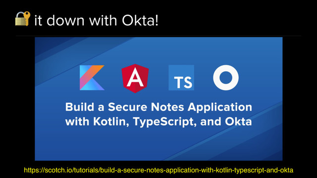  it down with Okta!
https://scotch.io/tutorials/build-a-secure-notes-application-with-kotlin-typescript-and-okta
