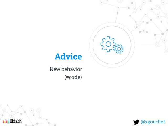 Advice
New behavior
(=code)
@xgouchet

