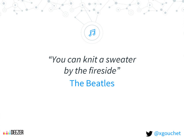 “
“You can knit a sweater
by the fireside”
The Beatles
@xgouchet
