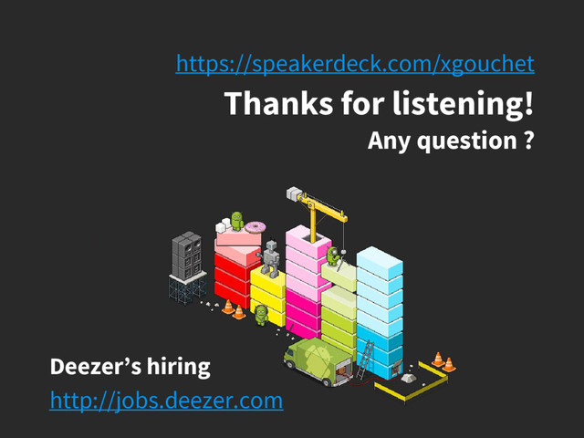 https://speakerdeck.com/xgouchet
Thanks for listening!
Any question ?
Deezer’s hiring
http://jobs.deezer.com
