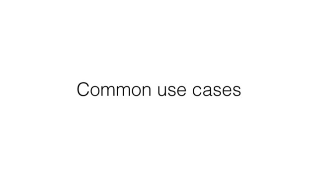 Common use cases
