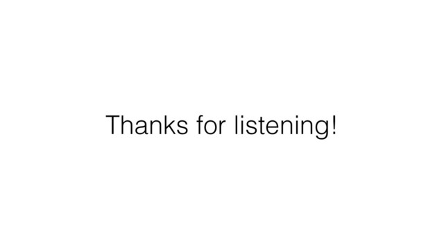 Thanks for listening!
