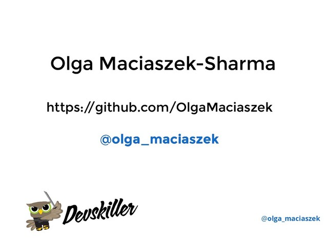 Olga Maciaszek-Sharma
Olga Maciaszek-Sharma
@olga_maciaszek
https:/
/github.com/OlgaMaciaszek
https:/
/github.com/OlgaMaciaszek
@
@olga_maciaszek
olga_maciaszek
