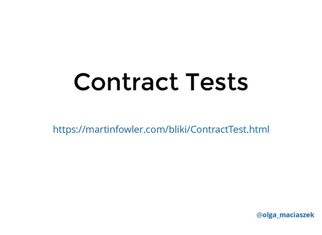Contract Tests
Contract Tests
https://martinfowler.com/bliki/ContractTest.html
@olga_maciaszek
