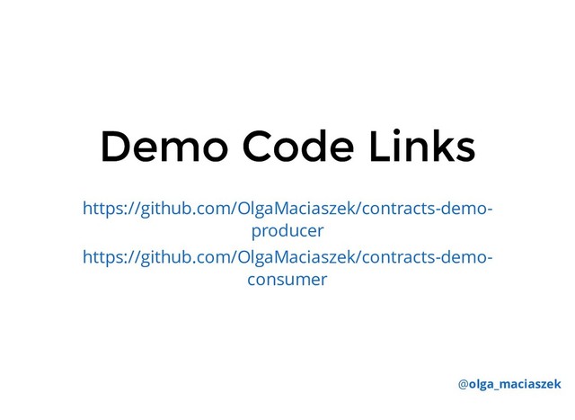 Demo Code Links
Demo Code Links
https://github.com/OlgaMaciaszek/contracts-demo-
producer
https://github.com/OlgaMaciaszek/contracts-demo-
consumer
@olga_maciaszek
