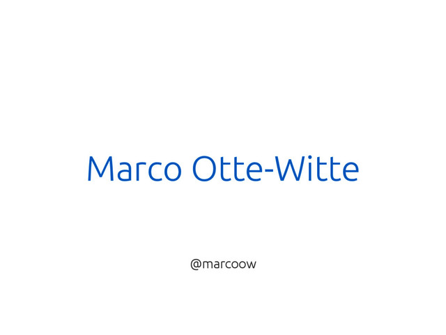 Marco Otte-Witte
@marcoow
