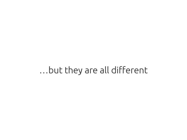 …but they are all different
