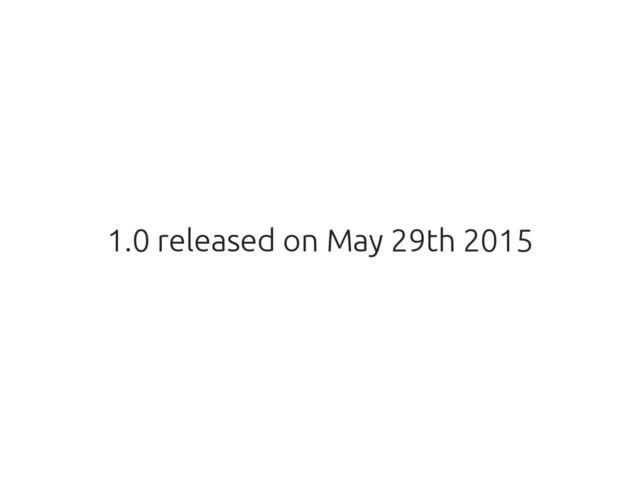 1.0 released on May 29th 2015
