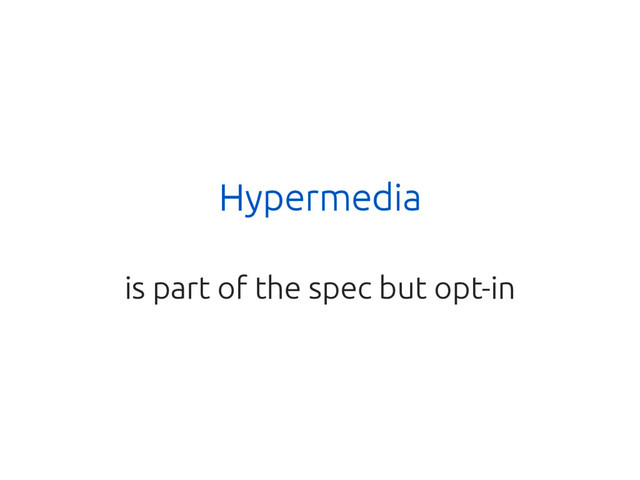 Hypermedia
is part of the spec but opt-in
