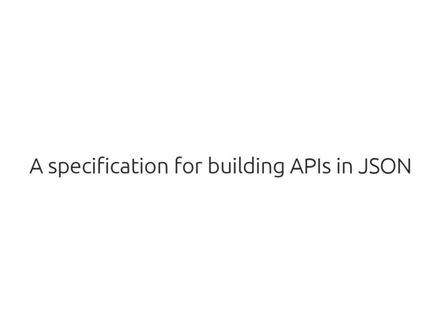 A specification for building APIs in JSON
