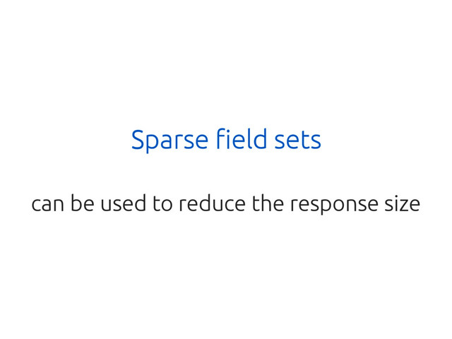 Sparse field sets
can be used to reduce the response size
