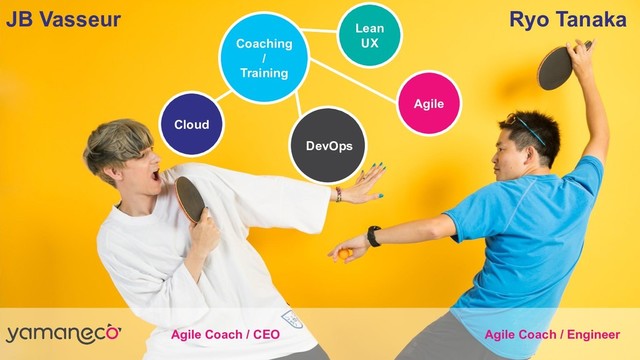 JB Vasseur
Agile Coach / CEO
Coaching
/
Training
Agile
DevOps
Cloud
Agile Coach / Engineer
Ryo Tanaka
Lean
UX
