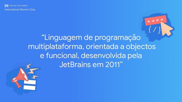 “Linguagem de programação
multiplataforma, orientada a objectos
e funcional, desenvolvida pela
JetBrains em 2011”
