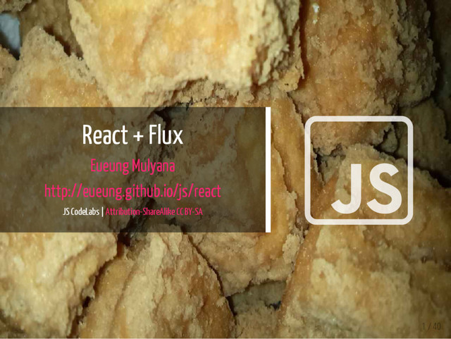 React + Flux
Eueung Mulyana
http://eueung.github.io/js/react
JS CodeLabs | Attribution-ShareAlike CC BY-SA

1 / 40
