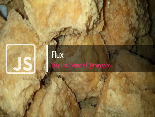  Flux
Easy Flux Example | @tonyspiro
30 / 40
