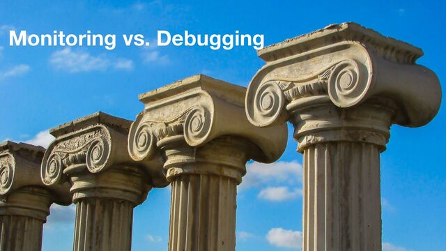 Pillars of Obs
Monitoring vs. Debugging
5
