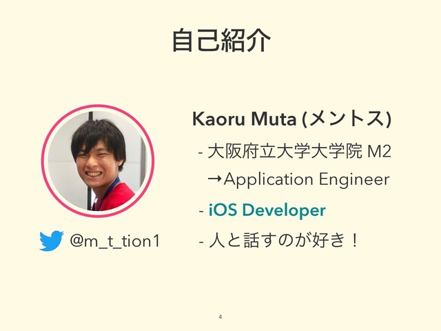 4
ࣗݾ঺հ
- େࡕ෎ཱେֶେֶӃ M2
→Application Engineer
@m_t_tion1 - ਓͱ࿩͢ͷ͕޷͖ʂ
Kaoru Muta (ϝϯτε)
- iOS Developer
