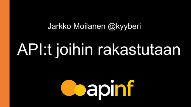 API:t joihin rakastutaan
Jarkko Moilanen @kyyberi
