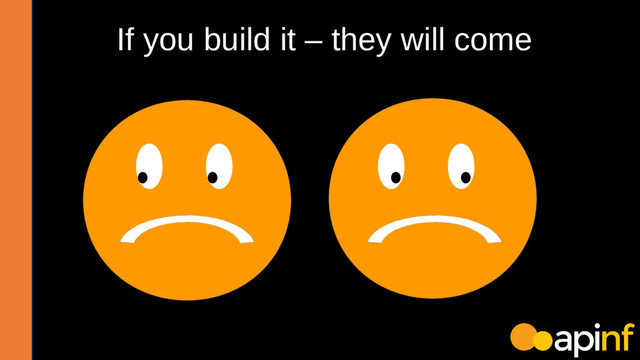 If you build it – they will come
