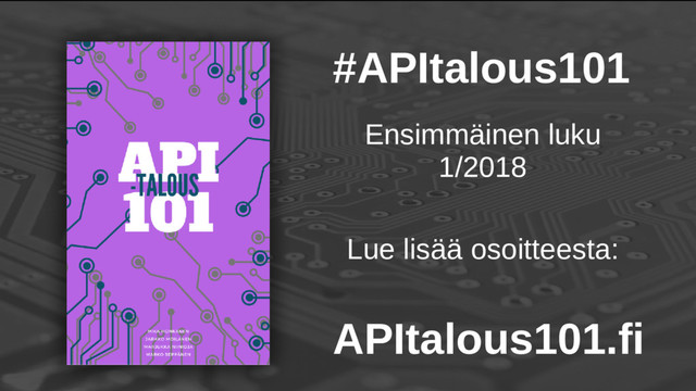 #APItalous101
Ensimmäinen luku
1/2018
Lue lisää osoitteesta:
APItalous101.fi
