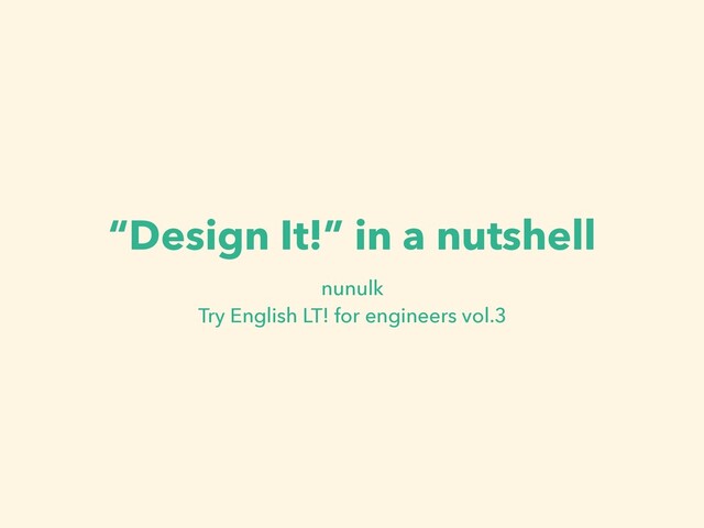 “Design It!” in a nutshell
nunulk
Try English LT! for engineers vol.3
