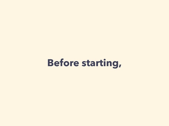 Before starting,
