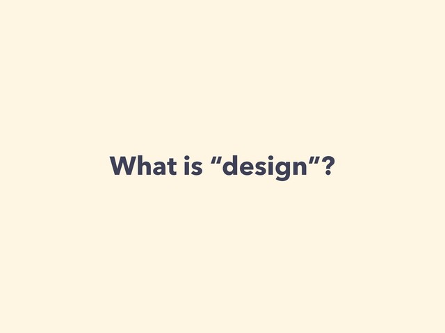 What is “design”?
