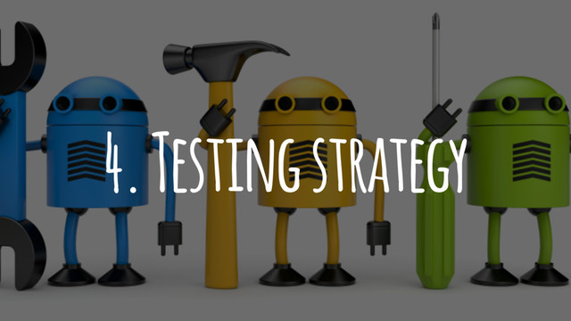 4. Testing strategy
