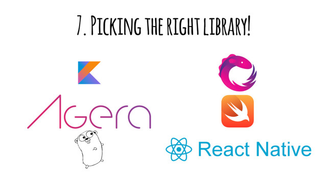 7. Picking the right library!
