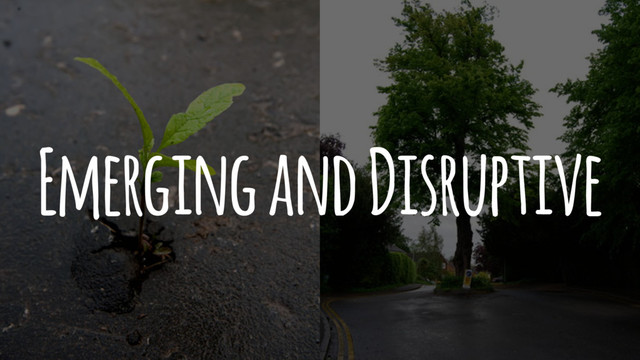 Emerging and Disruptive
