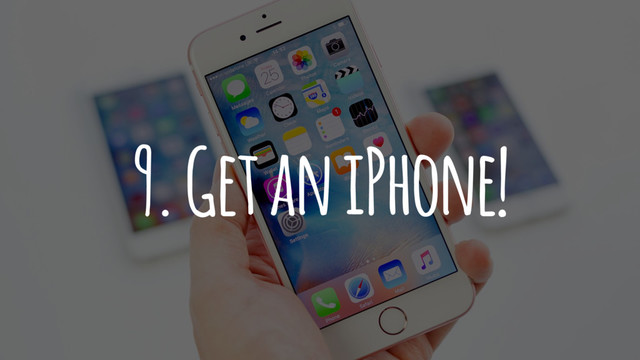 9. Get an iPhone!

