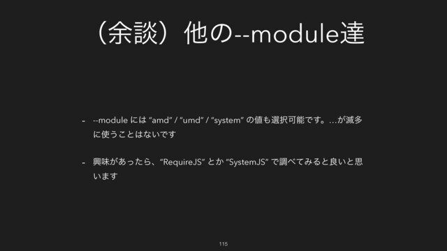 ʢ༨ஊʣଞͷ--moduleୡ
- --module ʹ͸ “amd” / “umd” / “system” ͷ஋΋બ୒ՄೳͰ͢ɻ…͕໓ଟ
ʹ࢖͏͜ͱ͸ͳ͍Ͱ͢
- ڵຯ͕͋ͬͨΒɺ“RequireJS” ͱ͔ “SystemJS” Ͱௐ΂ͯΈΔͱྑ͍ͱࢥ
͍·͢
115
