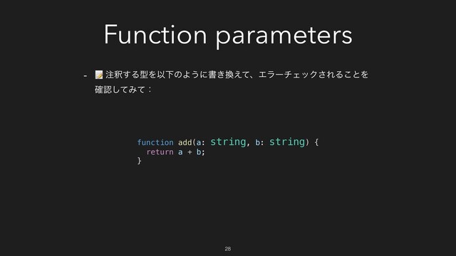 Function parameters
-  ஫ऍ͢ΔܕΛҎԼͷΑ͏ʹॻ͖׵͑ͯɺΤϥʔνΣοΫ͞ΕΔ͜ͱΛ
֬ೝͯ͠Έͯɿ
function add(a: string, b: string) {
return a + b;
}
28
