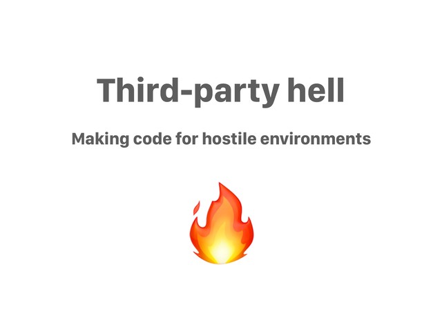 Third-party hell

Making code for hostile environments
