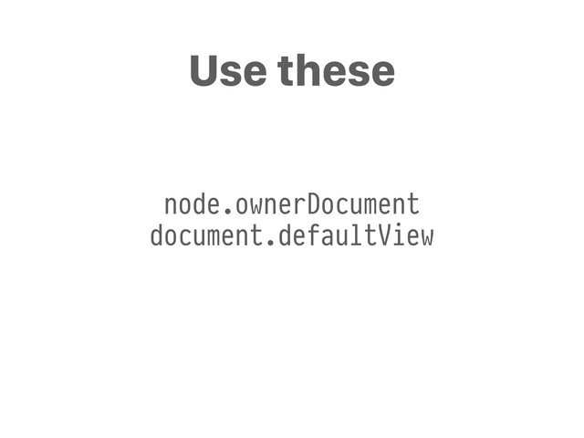 node.ownerDocument
document.defaultView
Use these
