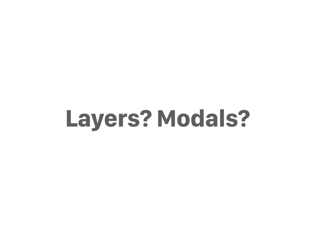 Layers? Modals?
