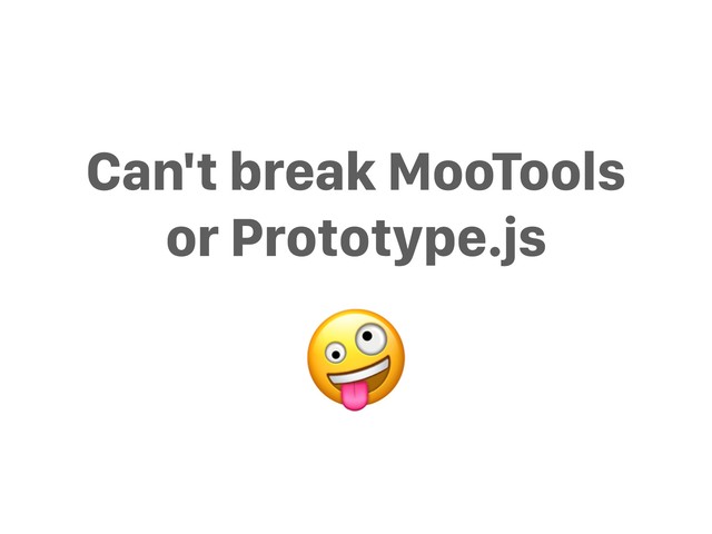 Can't break MooTools
or Prototype.js

