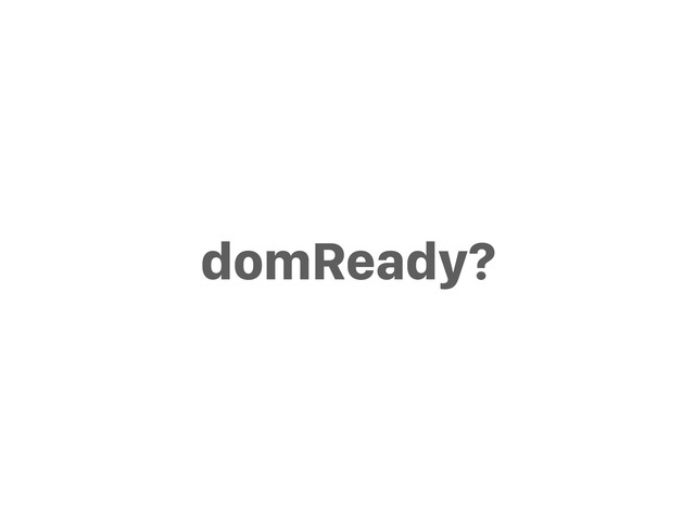domReady?
