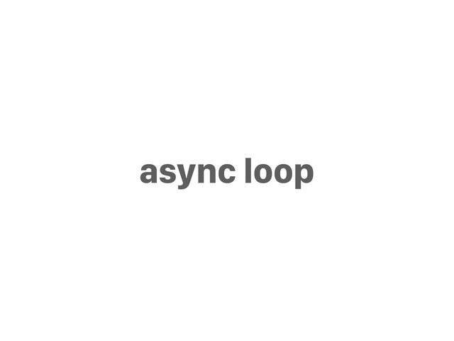 async loop
