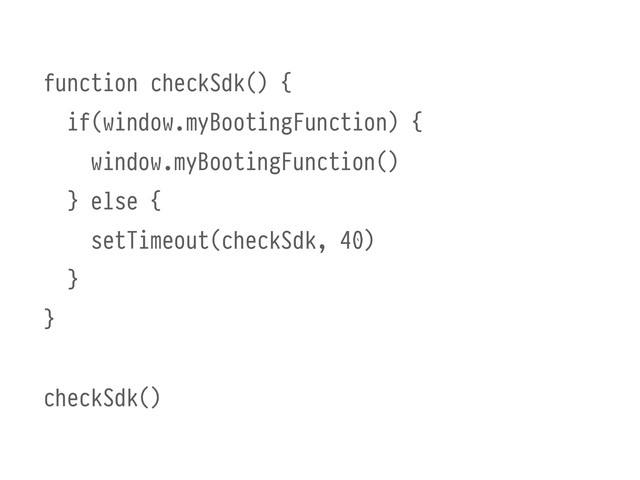 function checkSdk() {
if(window.myBootingFunction) {
window.myBootingFunction()
} else {
setTimeout(checkSdk, 40)
}
}
checkSdk()
