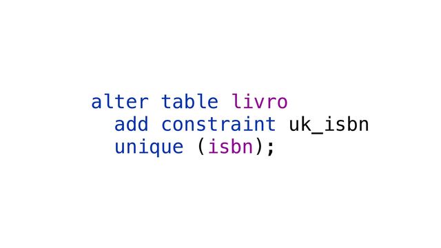 alter table livro


add constraint uk_isbn


unique (isbn);
