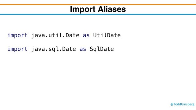 @ToddGinsberg
Import Aliases
import java.util.Date as UtilDate
import java.sql.Date as SqlDate
