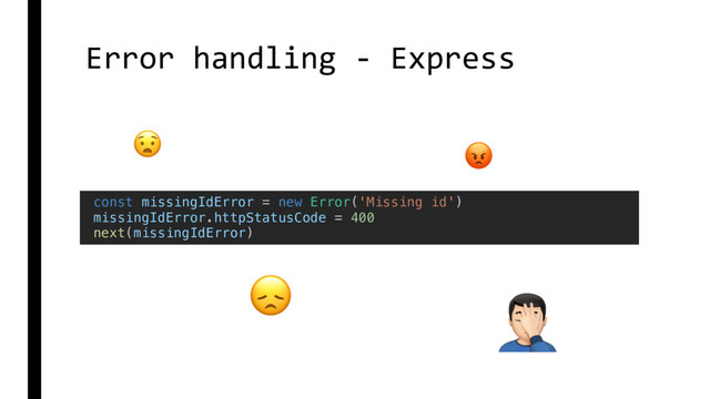 Error handling - Express
const missingIdError = new Error('Missing id')
missingIdError.httpStatusCode = 400
next(missingIdError)



$
