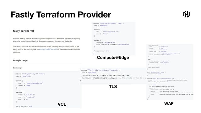 Fastly Terraform Provider
Compute@Edge
TLS
WAF
VCL
