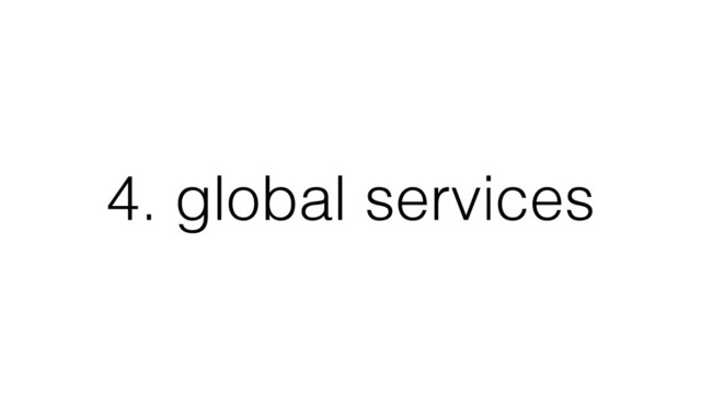 4. global services
