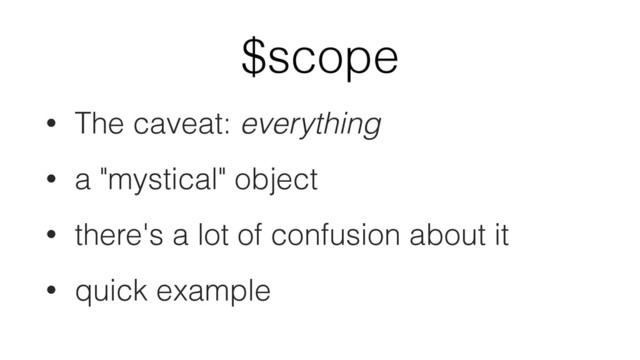 $scope
• The caveat: everything
• a "mystical" object
• there's a lot of confusion about it
• quick example
