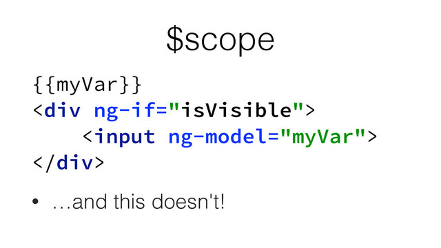 $scope
{{myVar}} 
<div> 
 
</div>
• …and this doesn't!
